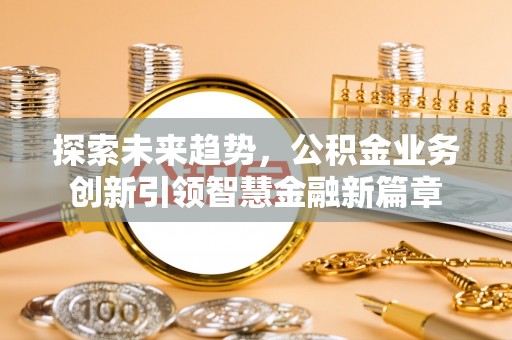 普陀探索未来趋势，公积金业务创新引领智慧金融新篇章