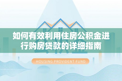 普陀如何有效利用住房公积金进行购房贷款的详细指南