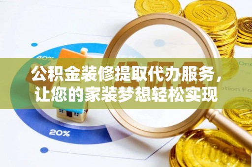 普陀公积金装修提取代办服务，让您的家装梦想轻松实现