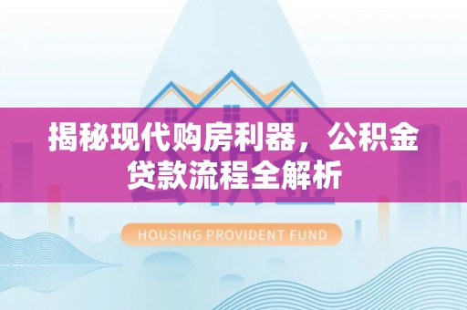 普陀揭秘现代购房利器，公积金贷款流程全解析