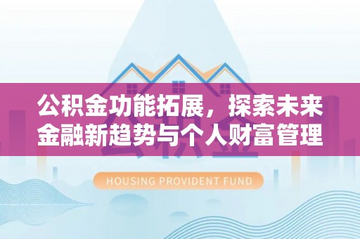 普陀公积金功能拓展，探索未来金融新趋势与个人财富管理的革新之道