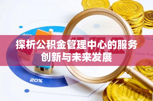 普陀探析公积金管理中心的服务创新与未来发展