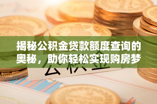 普陀揭秘公积金贷款额度查询的奥秘，助你轻松实现购房梦想