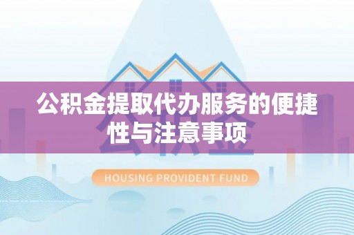 普陀公积金提取代办服务的便捷性与注意事项