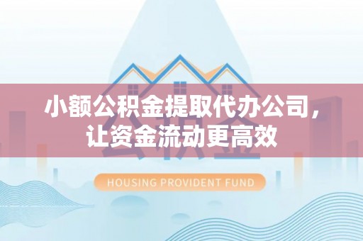 普陀小额公积金提取代办公司，让资金流动更高效