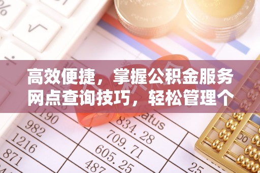 普陀高效便捷，掌握公积金服务网点查询技巧，轻松管理个人财务